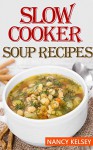 Soup Recipes: 50 Most Delicious & Healthy Slow Cooker Soup Recipes for Better Health and Easy Weight Loss (Soup Recipes,Chicken Soup ,Soup Cookbook ,Slow Cooker Soup Recipes) - Nancy Kelsey