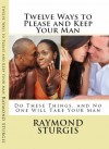 Twelve Ways to Please and Keep Your Man - Raymond Sturgis