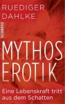 Mythos Erotik: Eine Lebenskraft tritt aus dem Schatten (German Edition) - Ruediger Dahlke