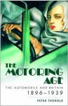 The Motoring Age: The Automobile And Britain 1896 1939 - Peter Thorold