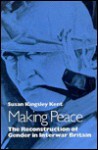 Making Peace: The Reconstruction of Gender in Interwar Britain - Susan Kingsley Kent