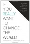 If You Really Want to Change the World: A Guide to Creating, Building, and Sustaining Breakthrough Ventures - Norman Winarsky, Henry Kressel