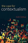 The Case for Contextualism: Knowledge, Skepticism, and Context, Vol. 1 - Keith DeRose