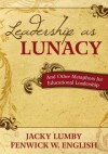 Leadership as Lunacy: And Other Metaphors for Educational Leadership - Jacky Lumby, Fenwick W. English