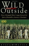 Wild and Outside: How a Renegade Minor League Revived the Spirit of Baseball in America's Heartland - Stefan Fatsis