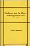 The Power and the Money: The Mexican Financial System, 1876-1932 - Noel Maurer