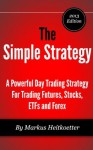 The Simple Strategy - A Powerful Day Trading Strategy For Trading Futures, Stocks, ETFs and Forex - Markus Heitkoetter, Mark Hodge