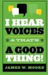 I Hear Voices, and That's a Good Thing! - James W. Moore