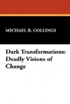 Dark Transformations: Deadly Visions of Change - Michael R. Collings