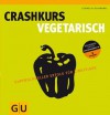 Crashkurs Vegetarisch: Superschneller Erfolg für Einsteiger (Die GU Grundkochbücher) (German Edition) - Cornelia Schinharl