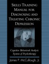 Skills Training Manual for Diagnosing and Treating Chronic Depression: Cognitive Behavioral Analysis System of Psychotherapy - James P. McCullough Jr.