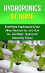 Hydroponics at Home: Everything you need to know about hydroponics, and how you can begin hydroponic gardening today! - Steve Ryan