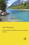 A thousand miles in the Rob Roy canoe on rivers and lakes of Europe - John Macgregor