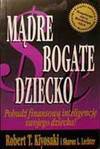 Mądre bogate dziecko : pobudź finansową inteligencję swojego dziecka! - Robert T. Kiyosaki