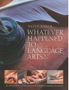 Whatever Happened to Language Arts: ...It's Alive and Well and Part of Successful Literacy Classrooms Everywhere - David Booth