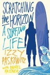 Scratching the Horizon: A Surfing Life - Izzy Paskowitz, Daniel Paisner