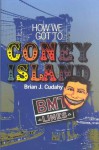 How We Got to Coney Island:The Development of Mass Transportation in Brooklyn and Kings County - Brian J. Cudahy