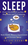 Sleep: EXACT BLUEPRINT on How to Sleep Better and Feel Amazing - Brain Health, Memory Improvement & Increase Energy (Snoring, Sleep Problems, Sleep Apnea, How to Sleep, Insomnia, Sleep Disorders) - Brian Adams