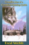 Campfire Lies of a Canadian Hunting Guide: Forty Years in the Life of a Guide in the North Country - Fred Webb, Tom Hennessey