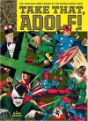 Take That, Adolf!: The Fighting Comic Books Of The Second World War - Mark Fertig, Jack Kirby, Will Eisner