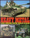 Heavy Metal: Classic Armoured Fighting Vehicles in Color - John Blackman