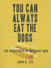 You Can Always Eat the Dogs: The Hockeyness of Ordinary Men - John B. Lee