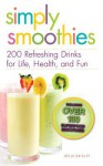 Simply Smoothies: 200 Refreshing Drinks for Life, Health, and Fun - Delia Quigley