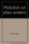 Plötzlich ist alles anders. Gefühlssachen. Geschichte einer Mädchenfreundschaft. ( Ab 13 J.). - Brigitte Blobel