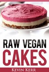 Raw Vegan Cakes: Raw Food Cakes, Pies, and Cobbler Recipes. (Healthy Recipes, Sweet Recipes, Healthy Desserts, Nutritious and Delicious Snacks, Vegan Desserts) - Kevin Kerr