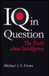 IQ in Question: The Truth about Intelligence: The Truth About Intelligence - Michael J.A. Howe