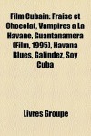 Film Cubain: Fraise et Chocolat, Vampires à La Havane, Guantanamera (Film, 1995), Havana Blues, Galindez, Soy Cuba (French Edition) - Livres Groupe