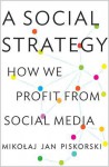 A Social Strategy: How We Profit from Social Media - Mikoaj Jan Piskorski