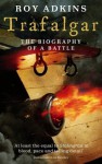 Trafalgar: The Biography of a Battle - Roy Adkins