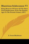 Illustrious Irishwomen V2: Being Memoirs of Some of the Most Noted Irishwomen, from the Earliest Ages to the Present Century (1877) - E. Owens Blackburne