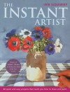 The Instant Artist: 40 Quick and Easy Projects That Teach You How to Draw and Paint - Ian Sidaway