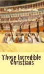 Those Incredible Christians - Hugh Schonfield, Stephen Engelking