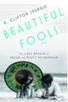 Beautiful Fools: The Last Affair of Zelda and Scott Fitzgerald - R. Clifton Spargo