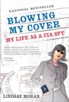 Blowing My Cover : My Life as a CIA Spy - Lindsay Moran