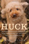 Huck: The Remarkable True Story of How One Lost Puppy Taught a Family--and a Whole Town--About Hope and Happy Endings - Janet Elder