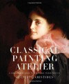 Classical Painting Atelier: A Contemporary Guide to Traditional Studio Practice - Juliette Aristides