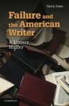 Failure and the American Writer: A Literary History (Cambridge Studies in American Literature and Culture) - Gavin Jones