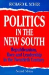 Politics in the New South: Republicanism, Race and Leadership in the Twentieth Century - Richard K. Scher