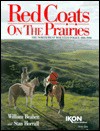 Red Coats On The Prairies; English Hard Cover - William Beahen, Brian Danchuk, Stan Horrall