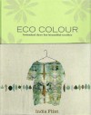 Eco Colour: Botanical Dyes for Beautiful Textiles - India Flint