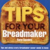 Tips for Your Breadmaker: Tips and Advice Every Breadmaker Owner Needs to Know - Karen Saunders