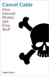 Cancel Cable: How Internet Pirates Get Free Stuff - Chris Fehily