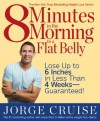 8 Minutes in the Morning to a Flat Belly: Lose Up to 6 Inches in Less than 4 Weeks-Guaranteed! - Jorge Cruise