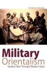 Military Orientalism: Eastern War Through Western Eyes - Patrick Porter