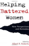 Helping Battered Women: New Perspectives and Remedies - Albert R. Roberts