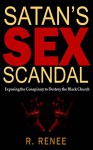 Satan's Sex Scandal: Exposing the Conspiracy to Destroy the Black Church - R. Renee